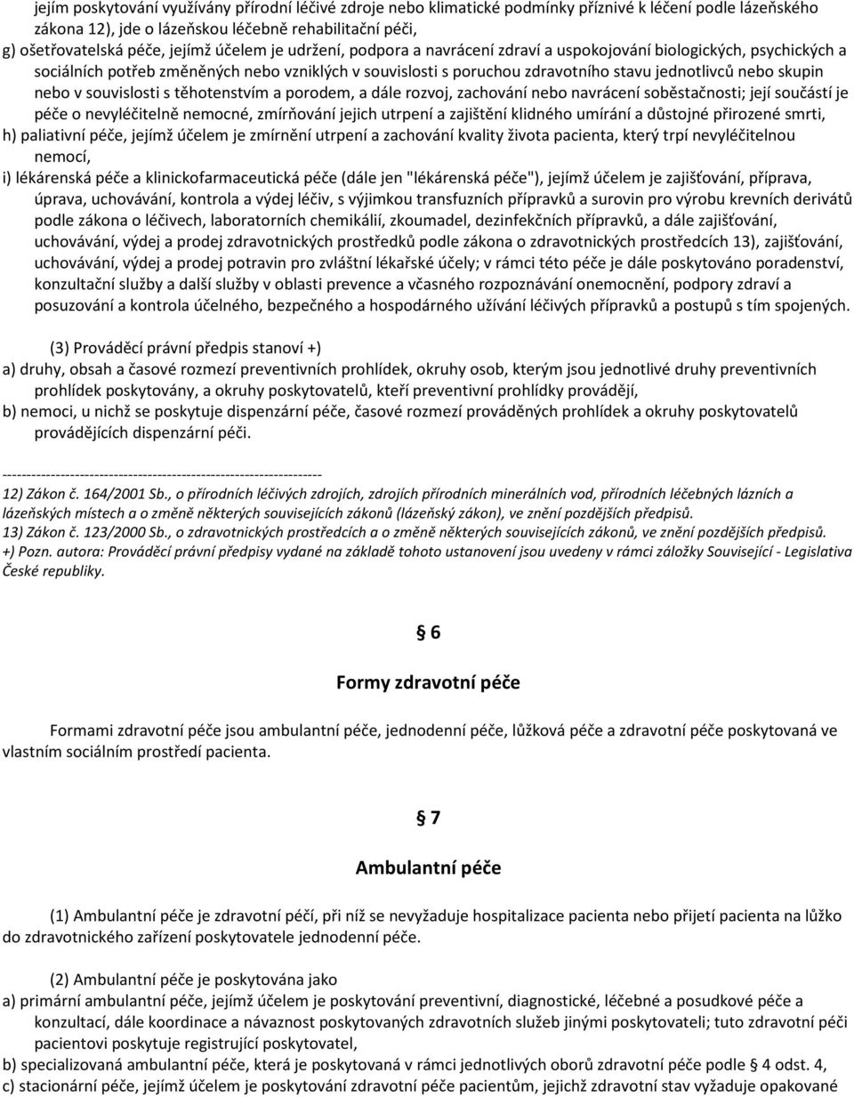 nebo v souvislosti s těhotenstvím a porodem, a dále rozvoj, zachování nebo navrácení soběstačnosti; její součástí je péče o nevyléčitelně nemocné, zmírňování jejich utrpení a zajištění klidného