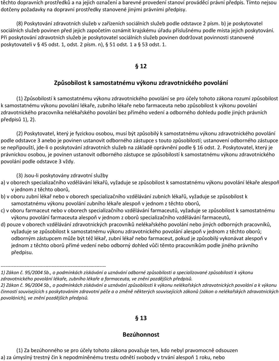 b) je poskytovatel sociálních služeb povinen před jejich započetím oznámit krajskému úřadu příslušnému podle místa jejich poskytování.