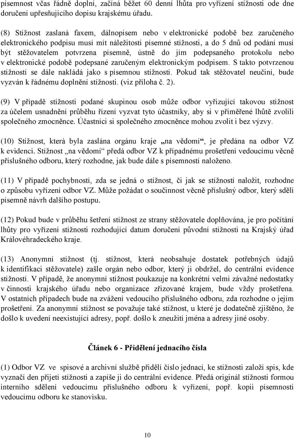 písemně, ústně do jím podepsaného protokolu nebo v elektronické podobě podepsané zaručeným elektronickým podpisem. S takto potvrzenou stížností se dále nakládá jako s písemnou stížností.