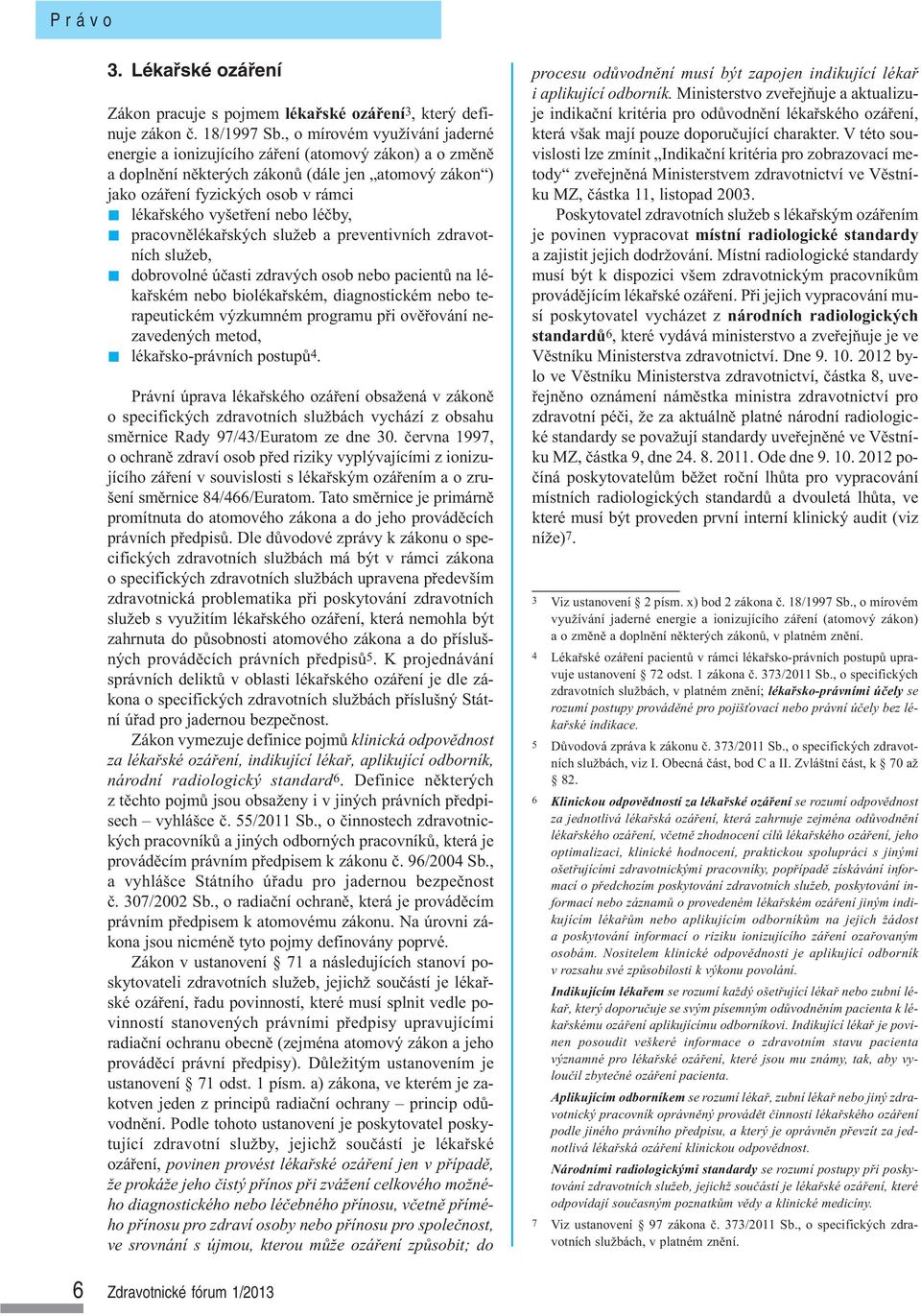 nebo léčby, pracovnělékařských služeb a preventivních zdravotních služeb, dobrovolné účasti zdravých osob nebo pacientů na lékařském nebo biolékařském, diagnostickém nebo terapeutickém výzkumném