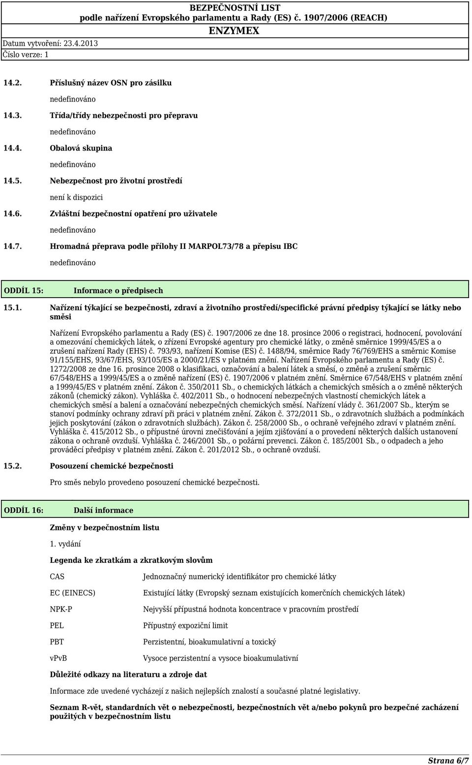 : Informace o předpisech 15.1. Nařízení týkající se bezpečnosti, zdraví a životního prostředí/specifické právní předpisy týkající se látky nebo směsi Nařízení Evropského parlamentu a Rady (ES) č.