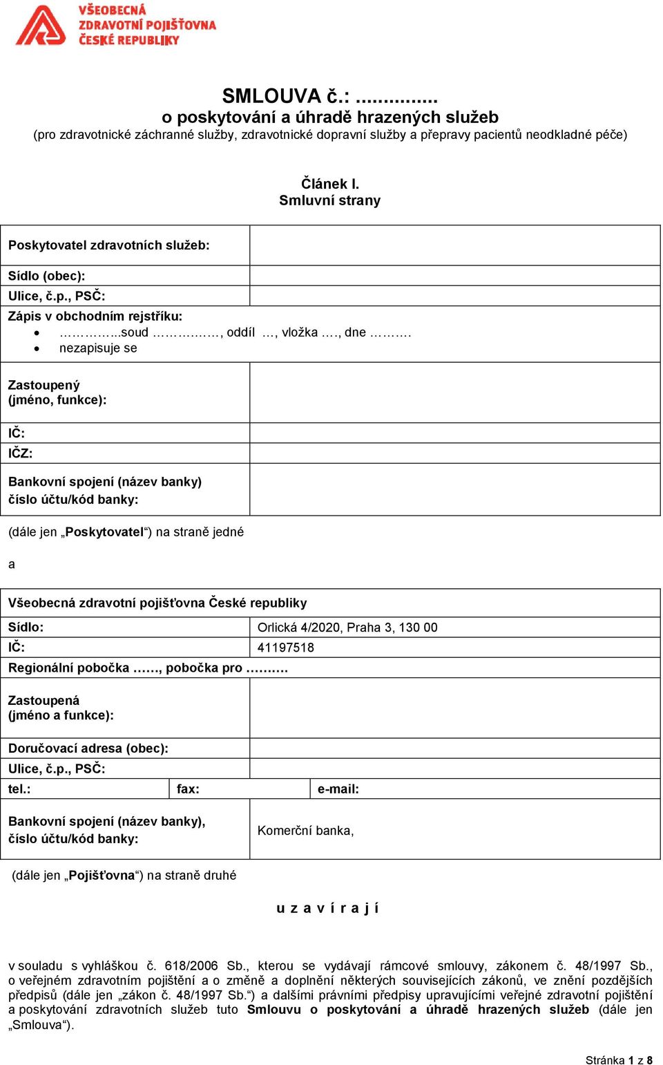 nezapisuje se Zastoupený (jméno, funkce): IČ: IČZ: Bankovní spojení (název banky) číslo účtu/kód banky: (dále jen Poskytovatel ) na straně jedné a Všeobecná zdravotní pojišťovna České republiky