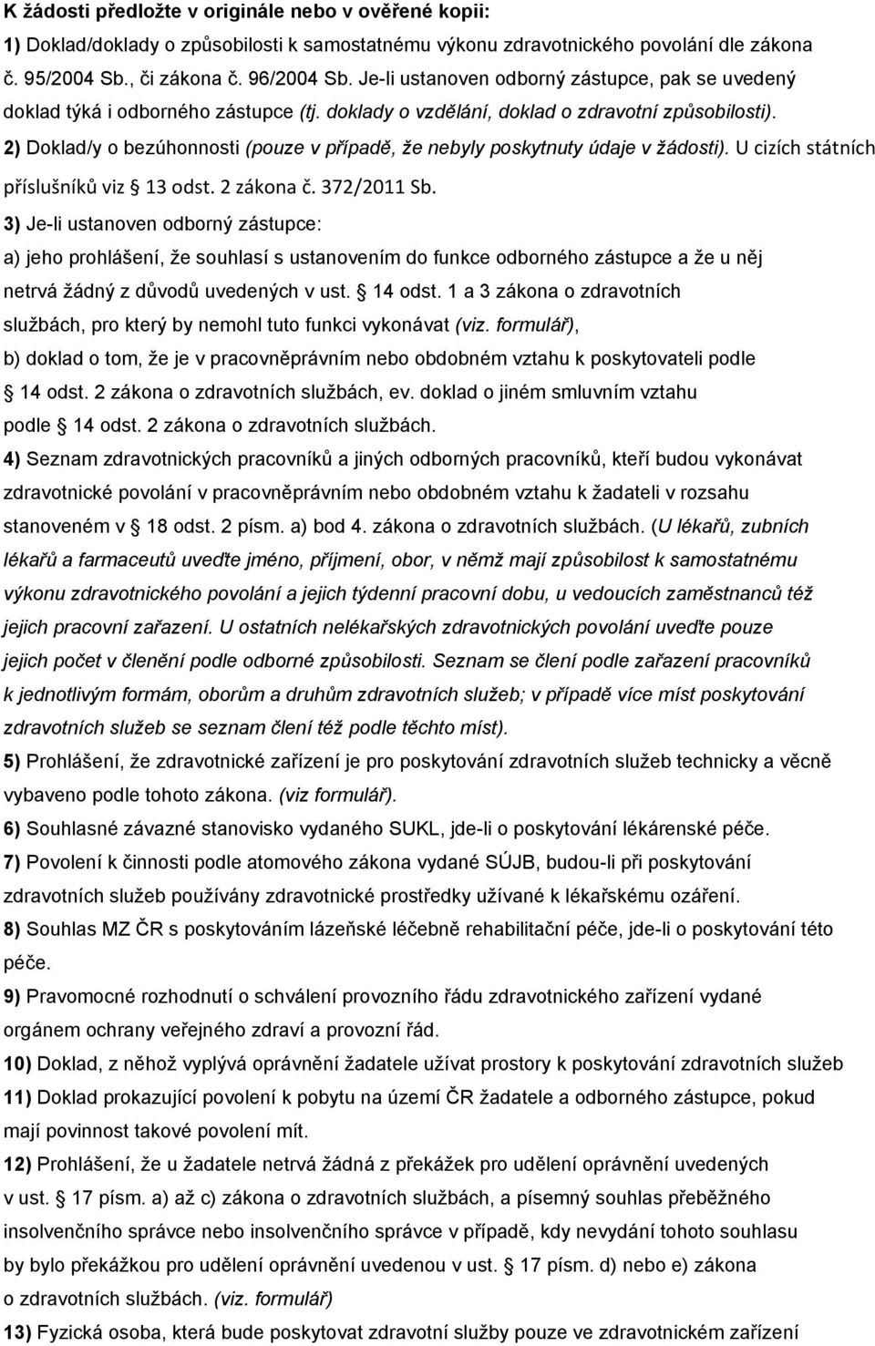 2) Doklad/y o bezúhonnosti (pouze v případě, že nebyly poskytnuty údaje v žádosti). U cizích státních příslušníků viz 13 odst. 2 zákona č. 372/2011 Sb.