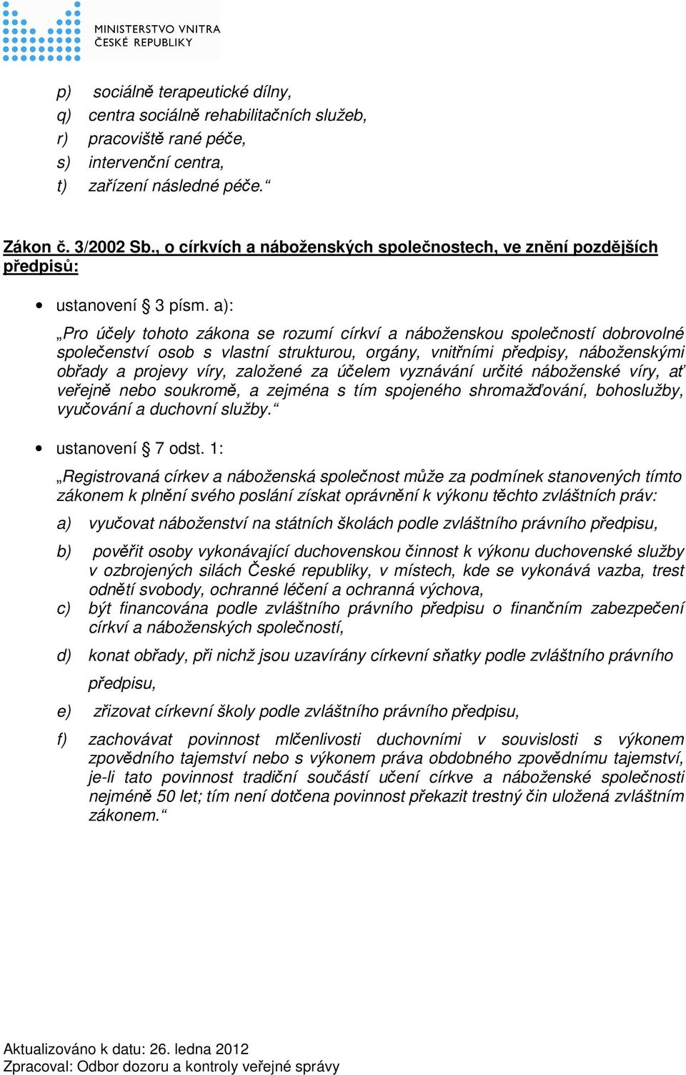 a): Pro účely tohoto zákona se rozumí církví a náboženskou společností dobrovolné společenství osob s vlastní strukturou, orgány, vnitřními předpisy, náboženskými obřady a projevy víry, založené za