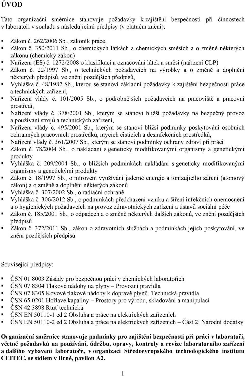 1272/2008 o klasifikaci a označování látek a směsí (nařízení CLP) Zákon č. 22/1997 Sb.