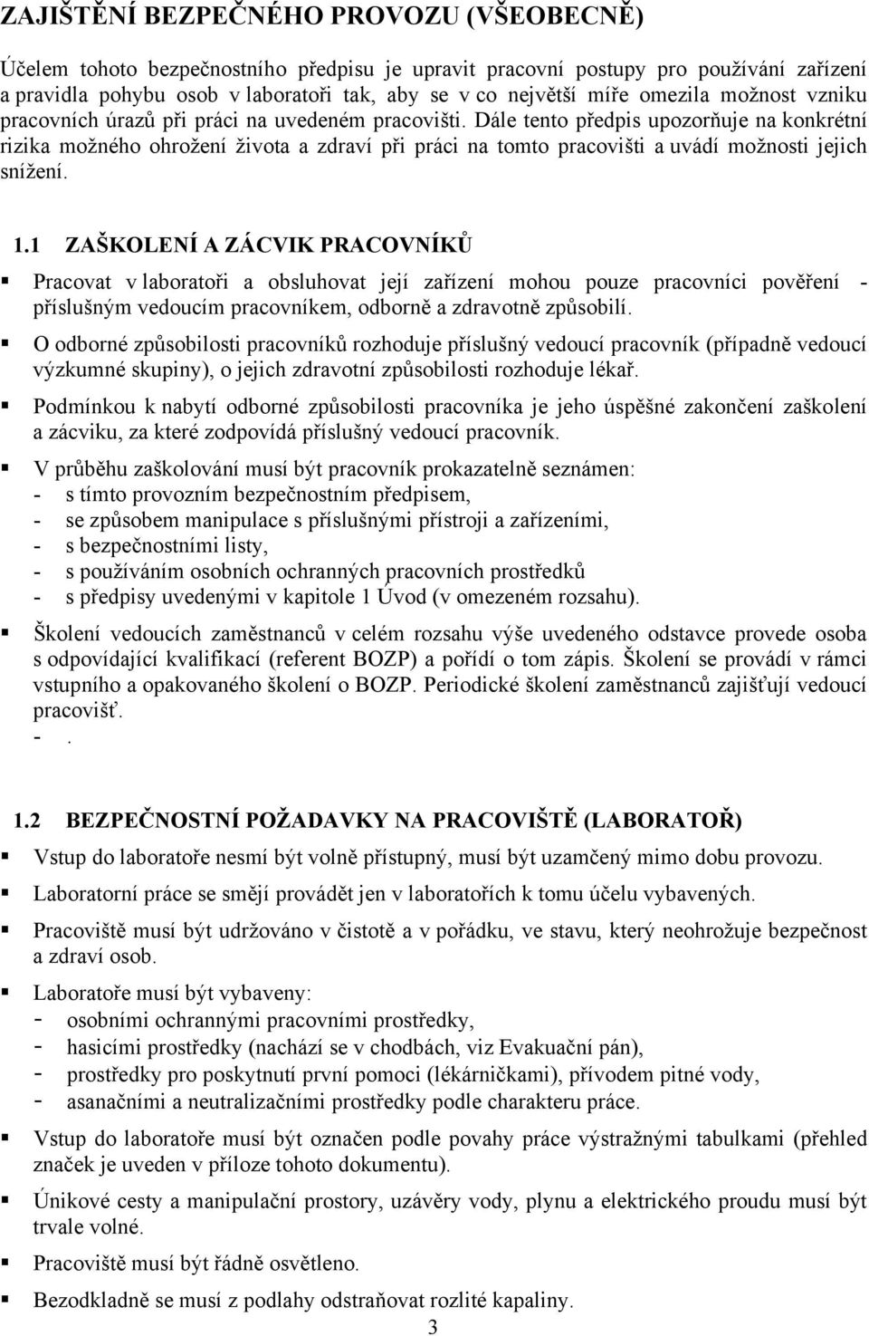 Dále tento předpis upozorňuje na konkrétní rizika možného ohrožení života a zdraví při práci na tomto pracovišti a uvádí možnosti jejich snížení. 1.