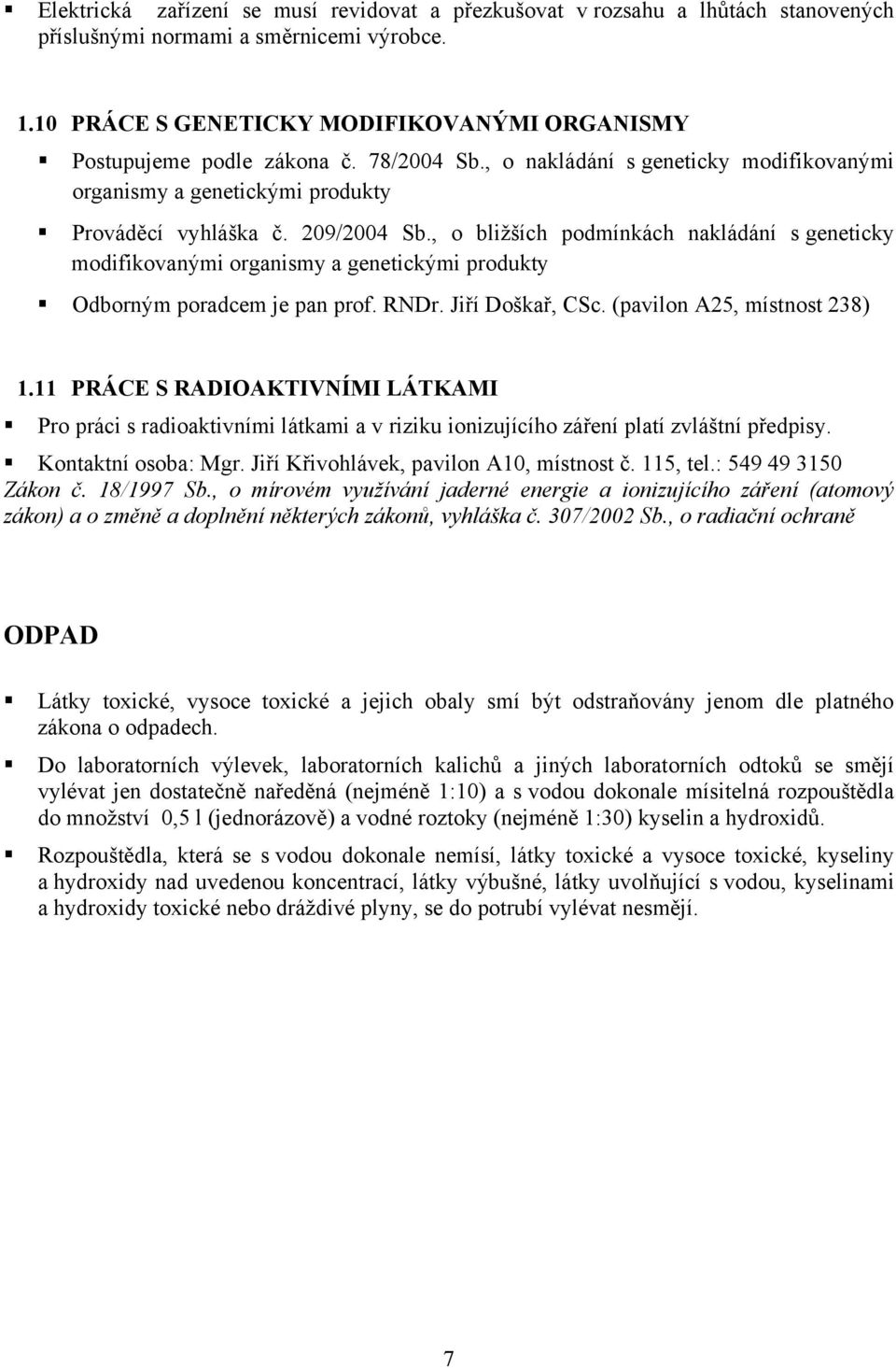 , o bližších podmínkách nakládání s geneticky modifikovanými organismy a genetickými produkty Odborným poradcem je pan prof. RNDr. Jiří Doškař, CSc. (pavilon A25, místnost 238) 1.