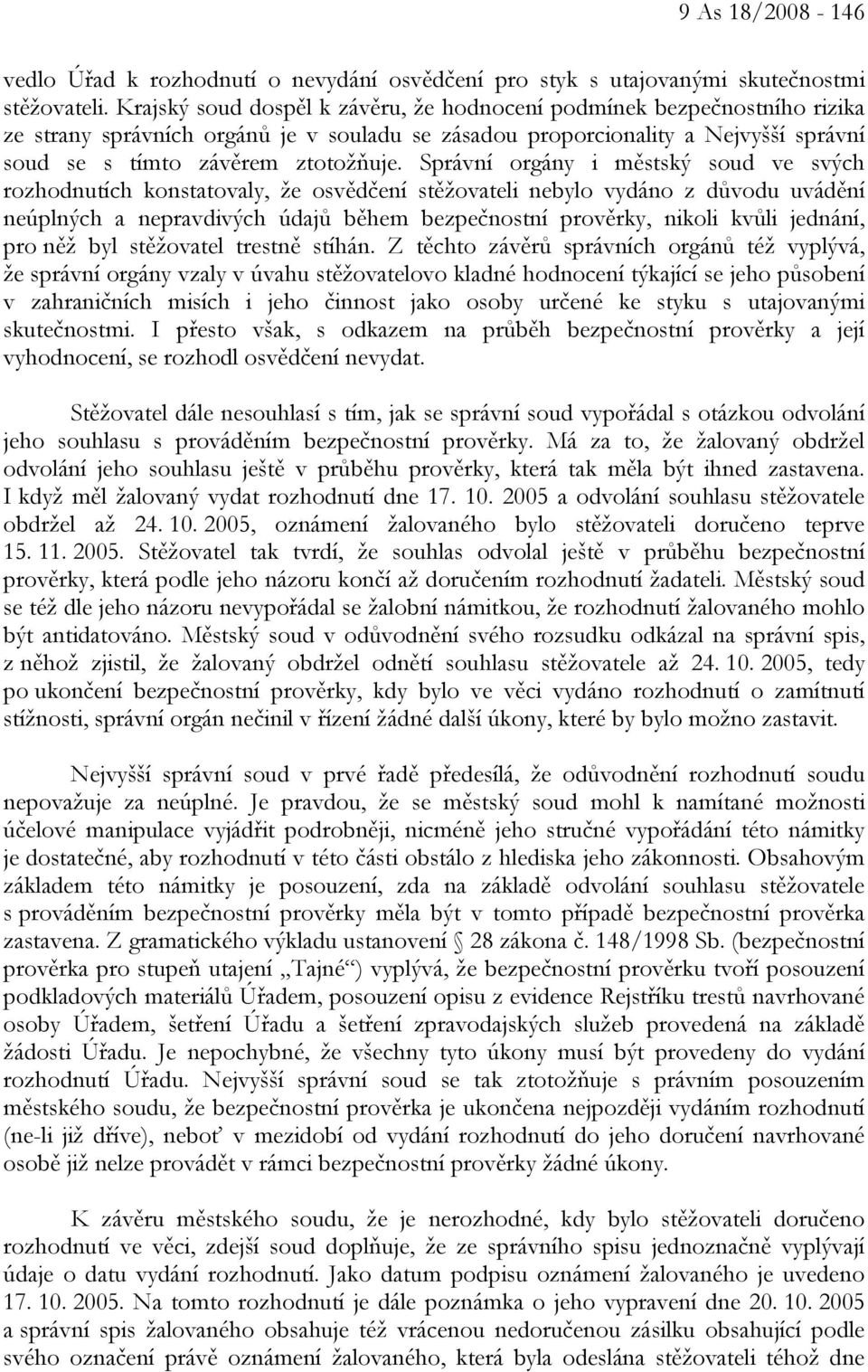 Správní orgány i městský soud ve svých rozhodnutích konstatovaly, že osvědčení stěžovateli nebylo vydáno z důvodu uvádění neúplných a nepravdivých údajů během bezpečnostní prověrky, nikoli kvůli
