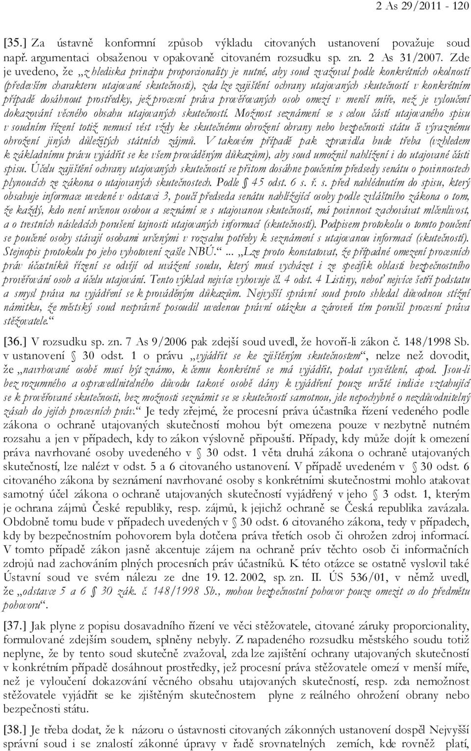 skutečností v konkrétním případě dosáhnout prostředky, jež procesní práva prověřovaných osob omezí v menší míře, než je vyloučení dokazování věcného obsahu utajovaných skutečností.
