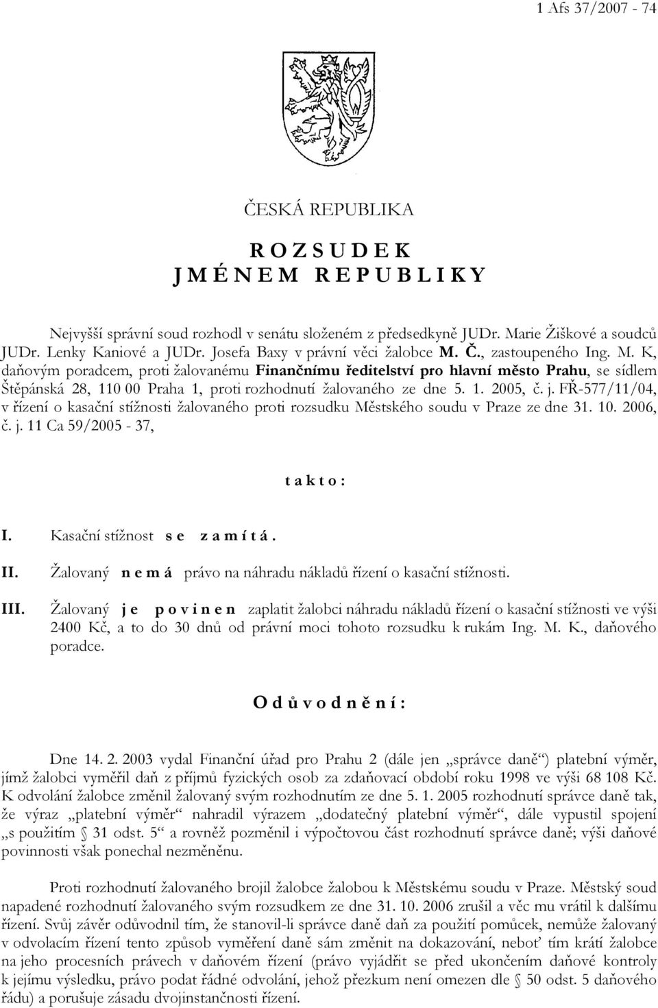 1. 2005, č. j. FŘ-577/11/04, v řízení o kasační stížnosti žalovaného proti rozsudku Městského soudu v Praze ze dne 31. 10. 2006, č. j. 11 Ca 59/2005-37, t a k t o : I.