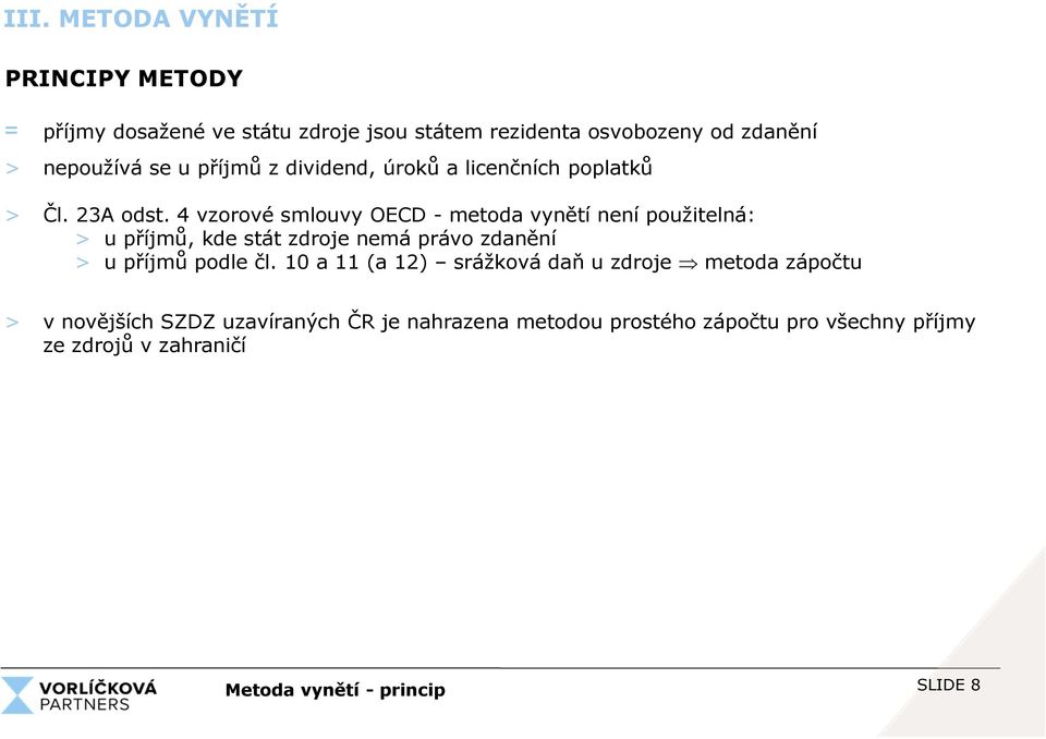 4 vzorové smlouvy OECD - metoda vynětí není použitelná: > u příjmů, kde stát zdroje nemá právo zdanění > u příjmů podle čl.