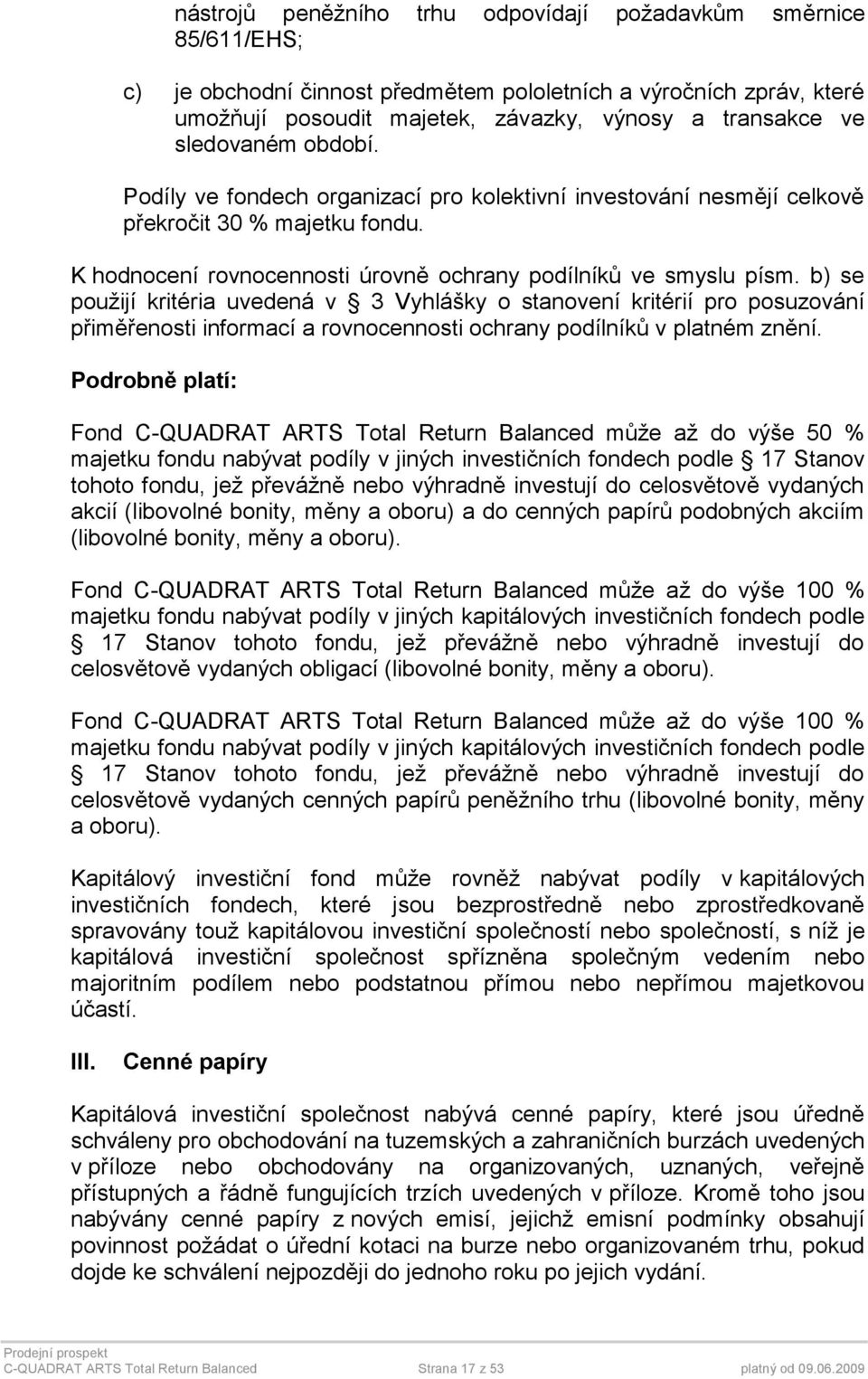 b) se použijí kritéria uvedená v 3 Vyhlášky o stanovení kritérií pro posuzování přiměřenosti informací a rovnocennosti ochrany podílníků v platném znění.