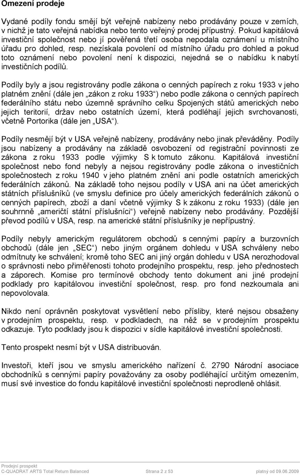 nezískala povolení od místního úřadu pro dohled a pokud toto oznámení nebo povolení není k dispozici, nejedná se o nabídku k nabytí investičních podílů.