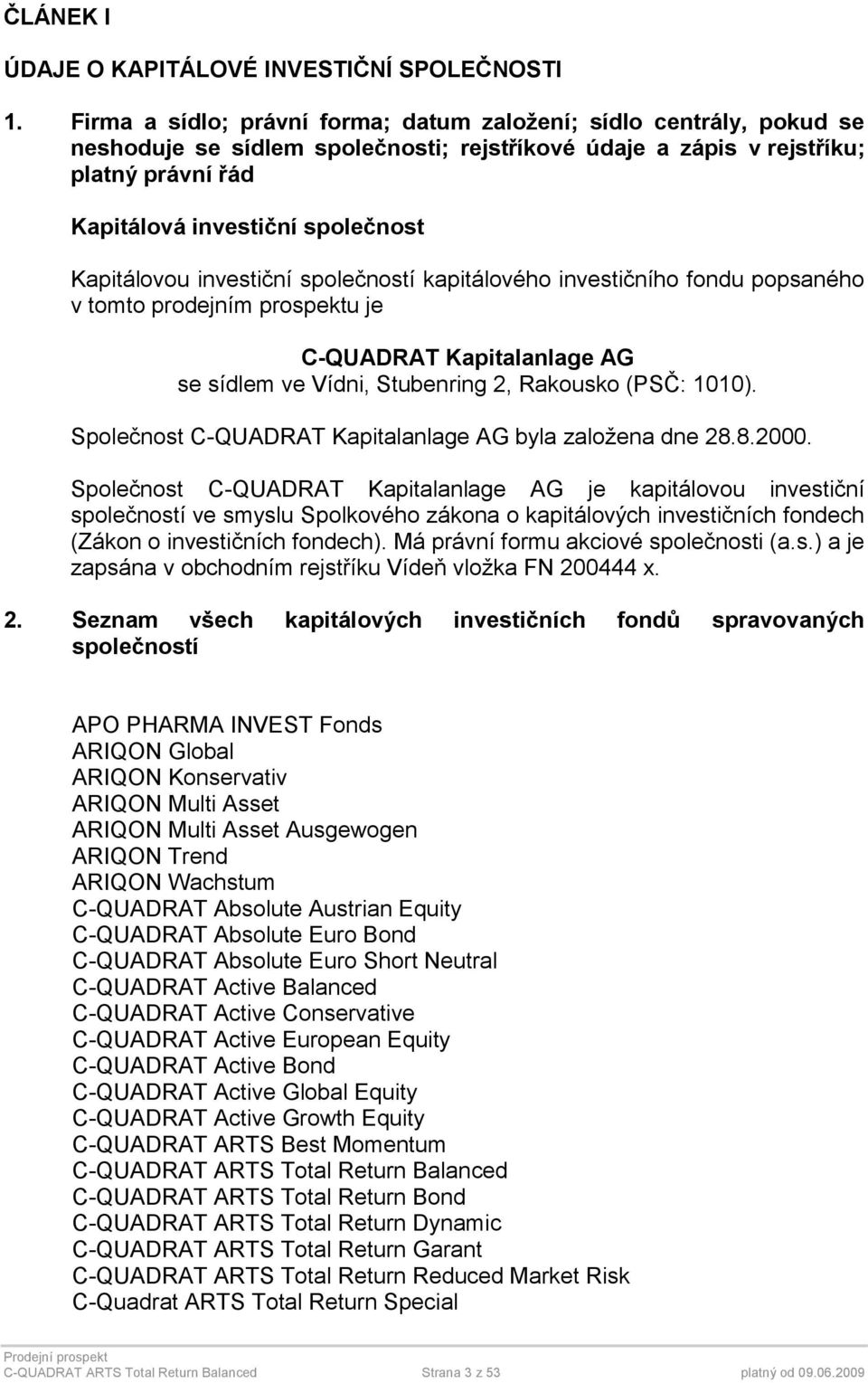 Kapitálovou investiční společností kapitálového investičního fondu popsaného v tomto prodejním prospektu je C-QUADRAT Kapitalanlage AG se sídlem ve Vídni, Stubenring 2, Rakousko (PSČ: 1010).