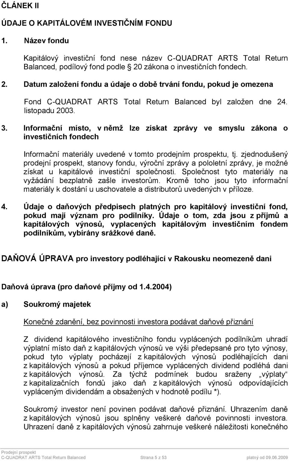Informační místo, v němž lze získat zprávy ve smyslu zákona o investičních fondech Informační materiály uvedené v tomto prodejním prospektu, tj.