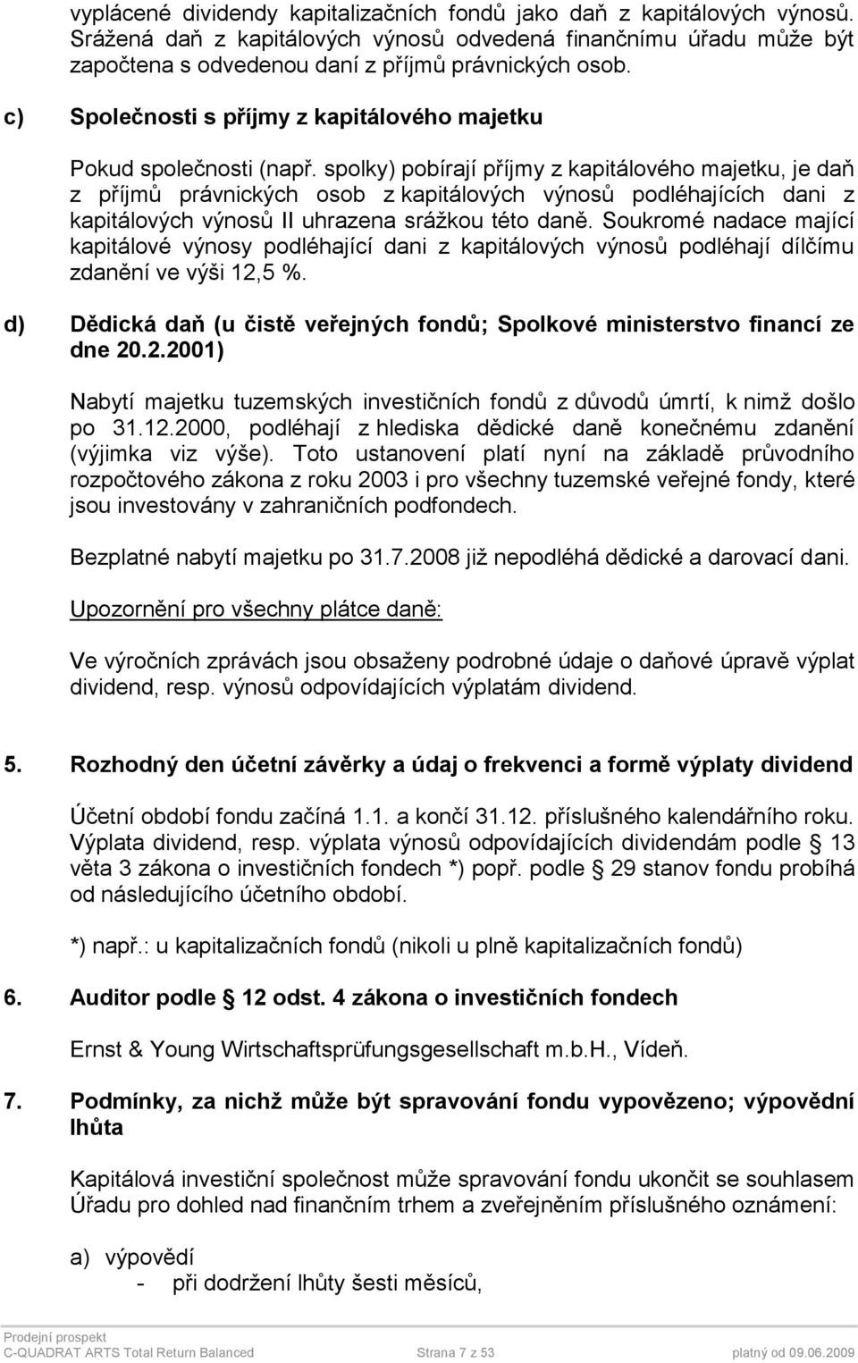 spolky) pobírají příjmy z kapitálového majetku, je daň z příjmů právnických osob z kapitálových výnosů podléhajících dani z kapitálových výnosů II uhrazena srážkou této daně.