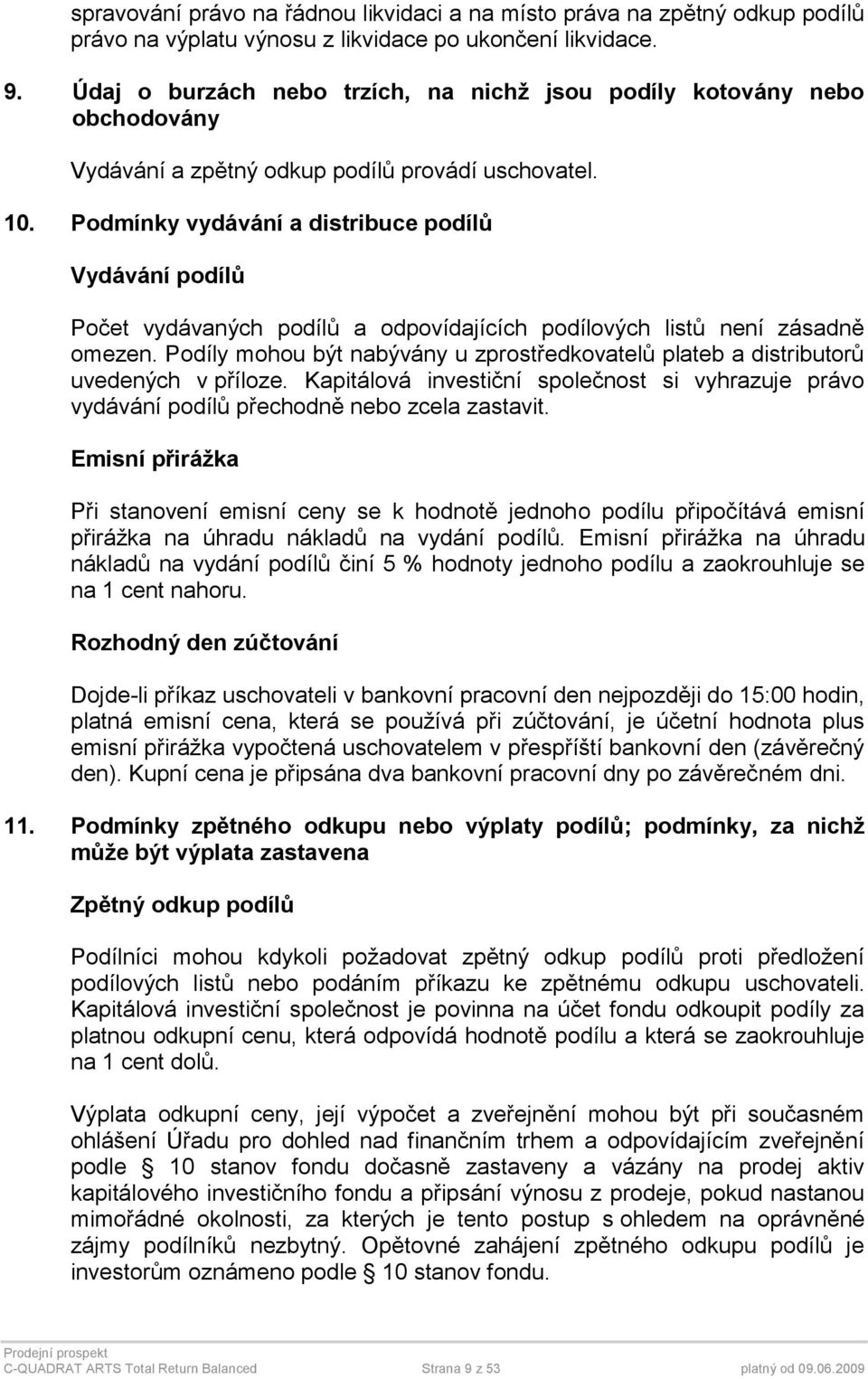 Podmínky vydávání a distribuce podílů Vydávání podílů Počet vydávaných podílů a odpovídajících podílových listů není zásadně omezen.
