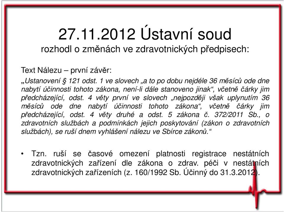 4 věty první ve slovech nejpozději však uplynutím 36 měsíců ode dne nabytí účinnosti tohoto zákona, včetně čárky jim předcházející, odst. 4 věty druhé a odst. 5 zákona č. 372/2011 Sb.