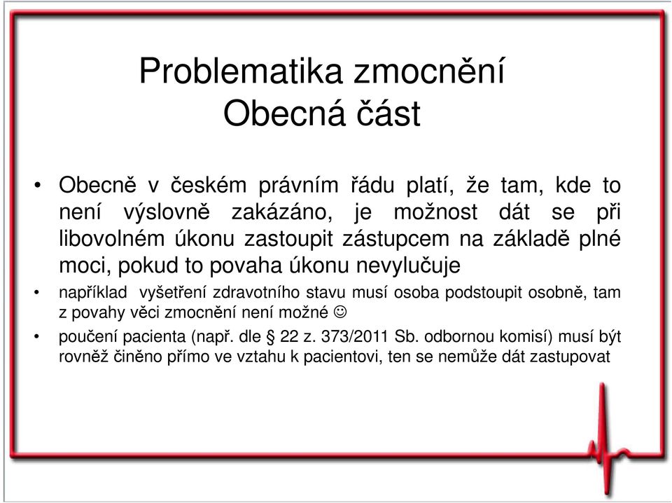 například vyšetření zdravotního stavu musí osoba podstoupit osobně, tam z povahy věci zmocnění není možné poučení