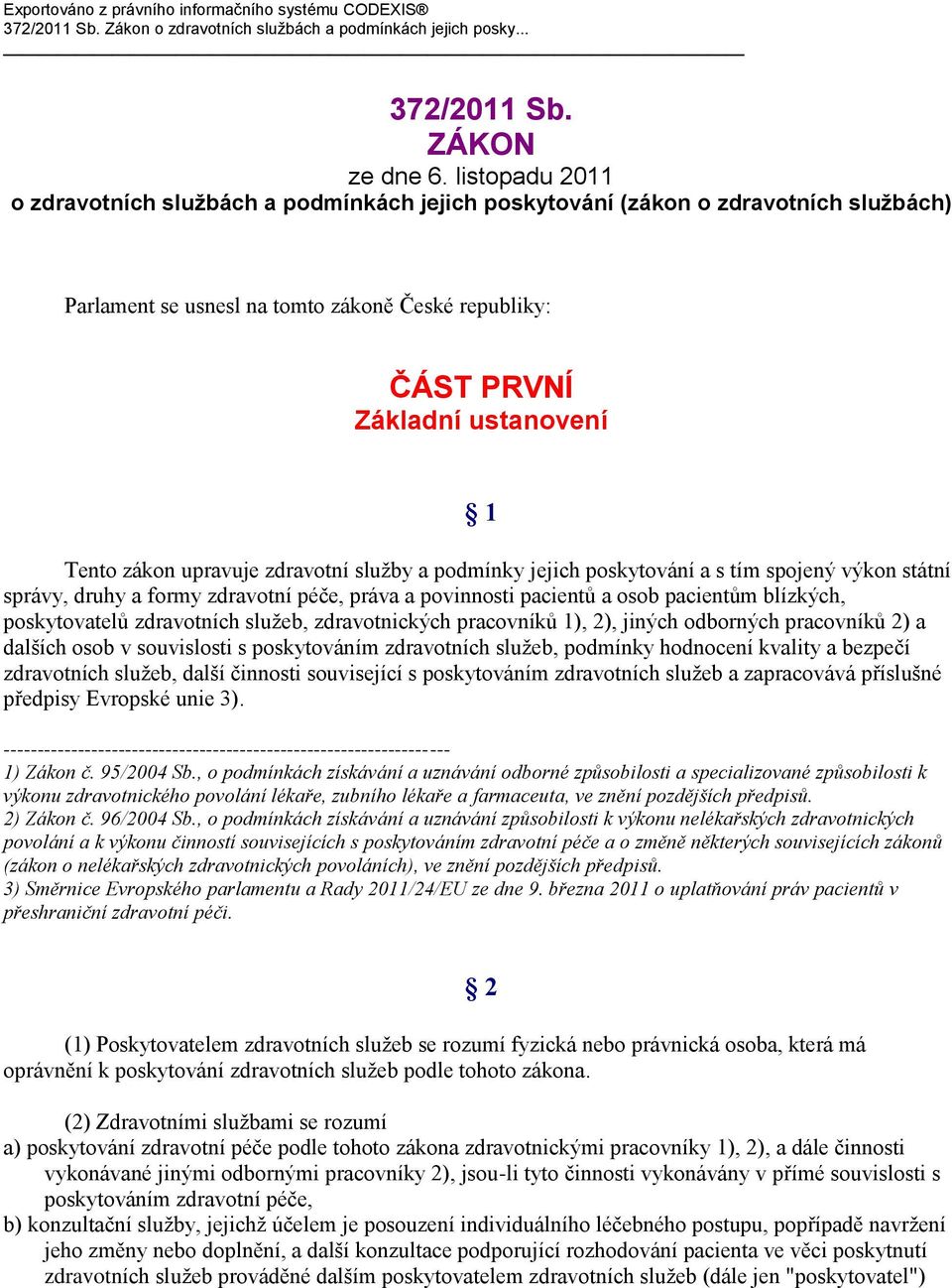 upravuje zdravotní služby a podmínky jejich poskytování a s tím spojený výkon státní správy, druhy a formy zdravotní péče, práva a povinnosti pacientů a osob pacientům blízkých, poskytovatelů