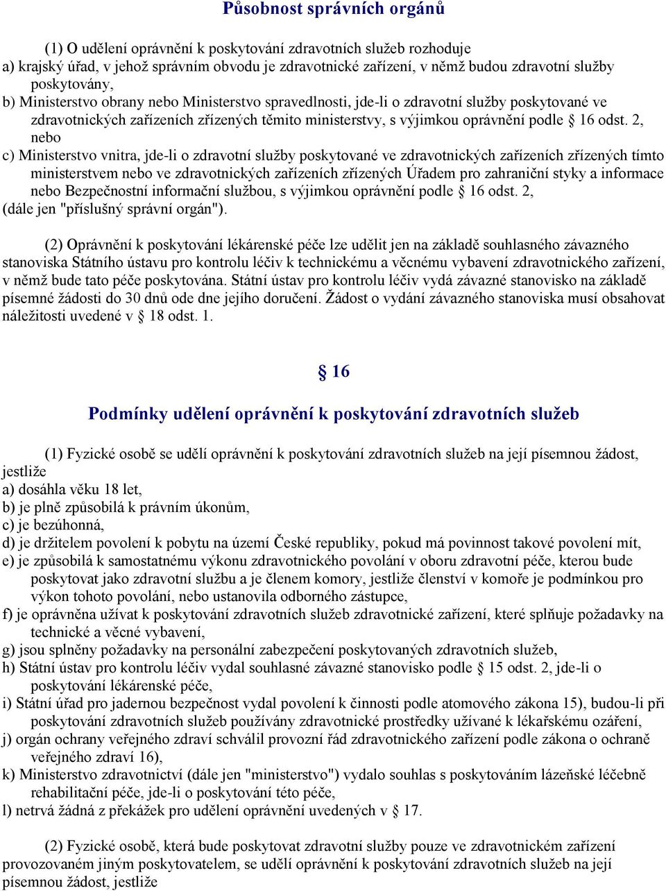 odst. 2, nebo c) Ministerstvo vnitra, jde-li o zdravotní služby poskytované ve zdravotnických zařízeních zřízených tímto ministerstvem nebo ve zdravotnických zařízeních zřízených Úřadem pro