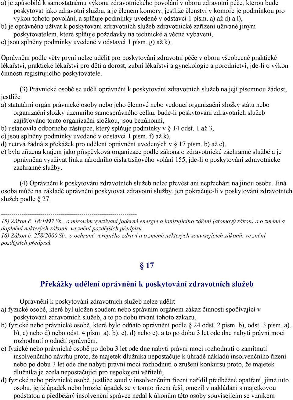 a) až d) a l), b) je oprávněna užívat k poskytování zdravotních služeb zdravotnické zařízení užívané jiným poskytovatelem, které splňuje požadavky na technické a věcné vybavení, c) jsou splněny