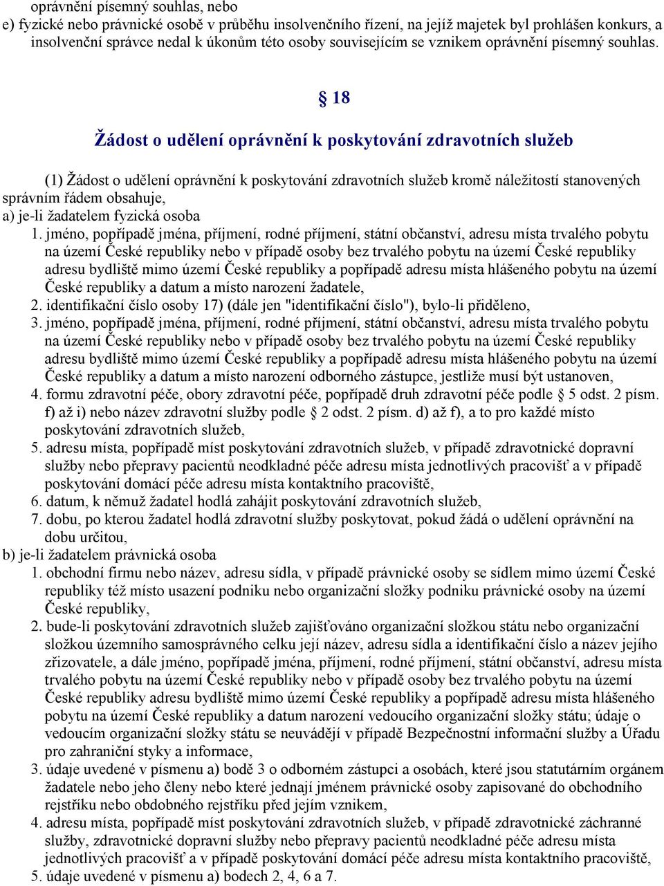 18 Žádost o udělení oprávnění k poskytování zdravotních služeb (1) Žádost o udělení oprávnění k poskytování zdravotních služeb kromě náležitostí stanovených správním řádem obsahuje, a) je-li