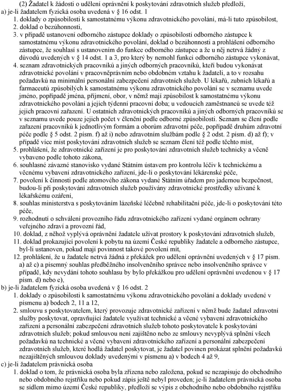 v případě ustanovení odborného zástupce doklady o způsobilosti odborného zástupce k samostatnému výkonu zdravotnického povolání, doklad o bezúhonnosti a prohlášení odborného zástupce, že souhlasí s