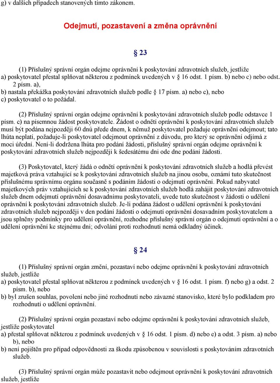 odst. 1 písm. b) nebo c) nebo odst. 2 písm. a), b) nastala překážka poskytování zdravotních služeb podle 17 písm. a) nebo c), nebo c) poskytovatel o to požádal.