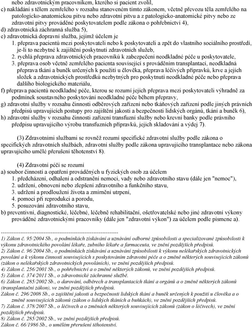 jejímž účelem je 1. přeprava pacientů mezi poskytovateli nebo k poskytovateli a zpět do vlastního sociálního prostředí, je-li to nezbytné k zajištění poskytnutí zdravotních služeb, 2.