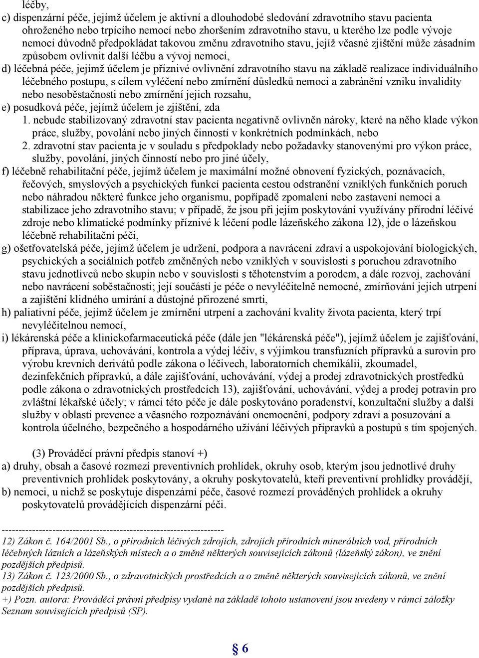 zdravotního stavu na základě realizace individuálního léčebného postupu, s cílem vyléčení nebo zmírnění důsledků nemoci a zabránění vzniku invalidity nebo nesoběstačnosti nebo zmírnění jejich