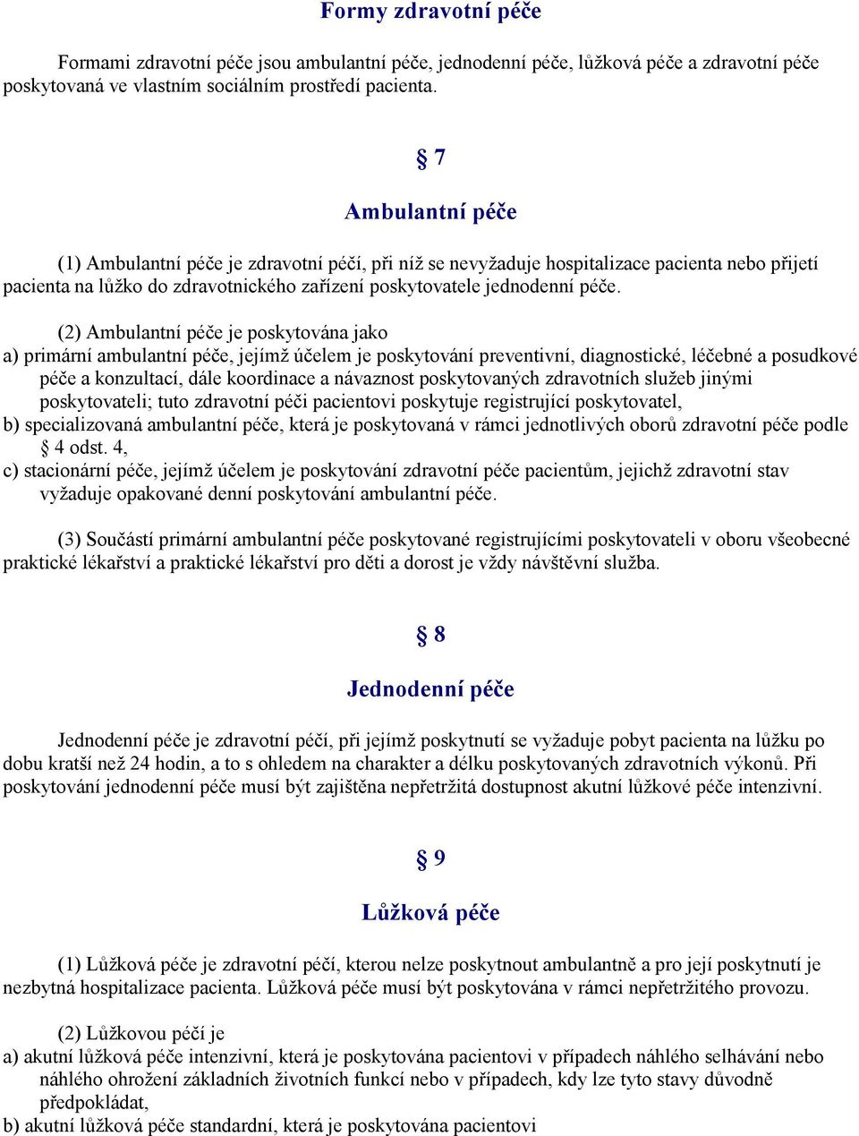 (2) Ambulantní péče je poskytována jako a) primární ambulantní péče, jejímž účelem je poskytování preventivní, diagnostické, léčebné a posudkové péče a konzultací, dále koordinace a návaznost