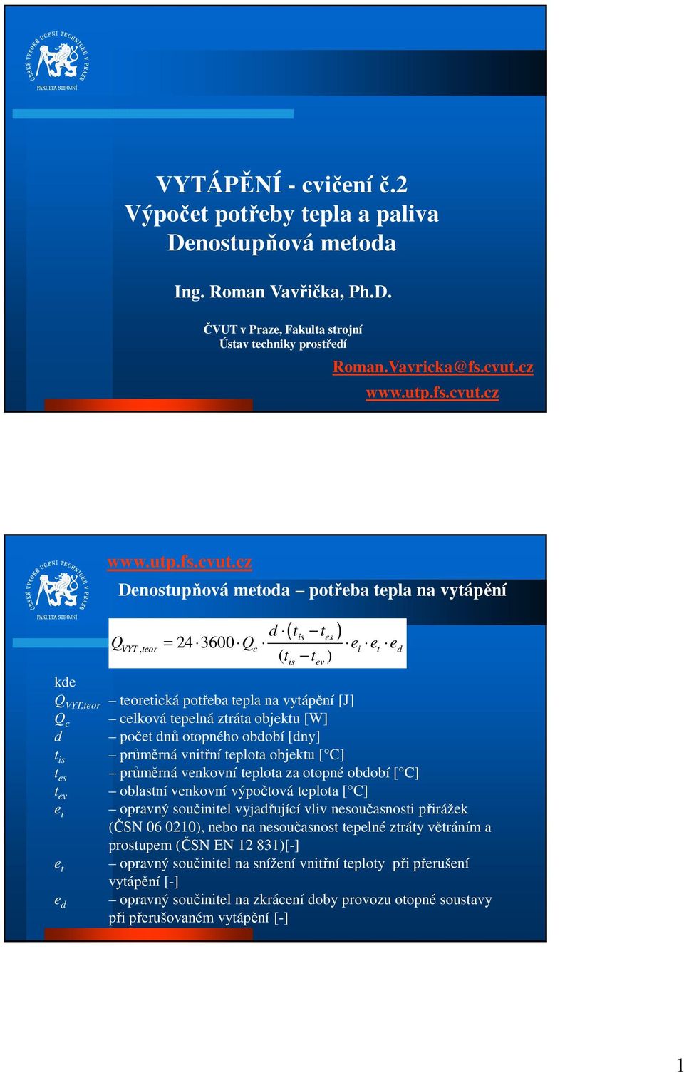 otopného období [dny] průměrná vnitřní teplota objektu [ C] průměrná venkovní teplota za otopné období [ C] oblastní venkovní výpočtová teplota [ C] opravný součinitel vyjadřující vliv nesoučasnosti