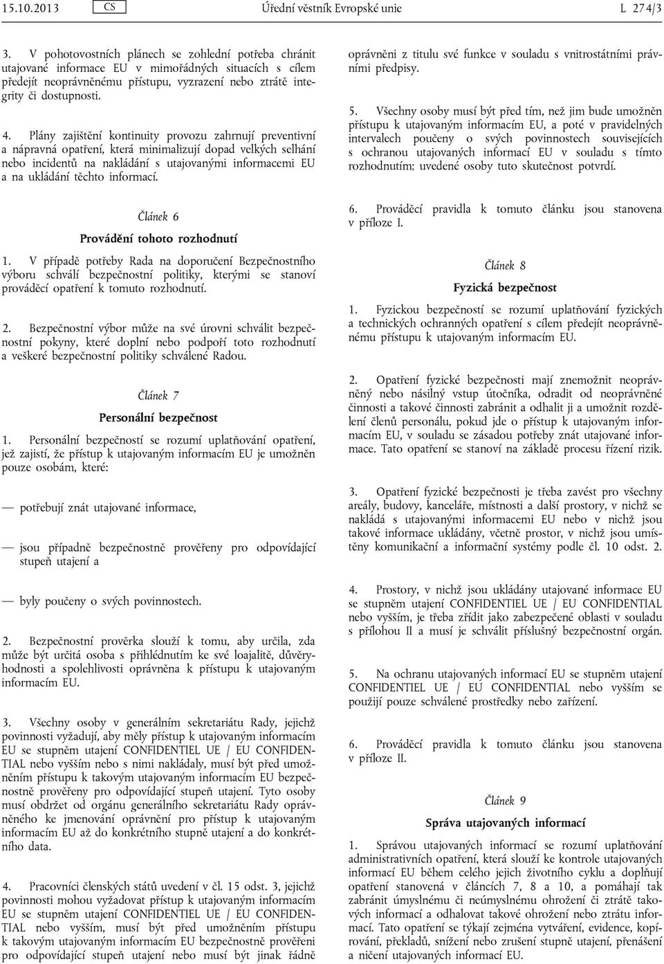 Plány zajištění kontinuity provozu zahrnují preventivní a nápravná opatření, která minimalizují dopad velkých selhání nebo incidentů na nakládání s utajovanými informacemi EU a na ukládání těchto