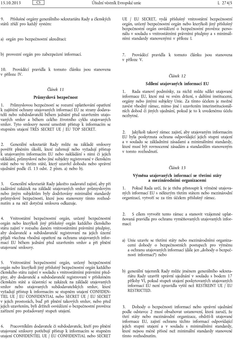 bezpečnostní orgán nebo kterýkoli jiný příslušný bezpečnostní orgán osvědčení o bezpečnostní prověrce personálu v souladu s vnitrostátními právními předpisy a s minimálními standardy stanovenými v