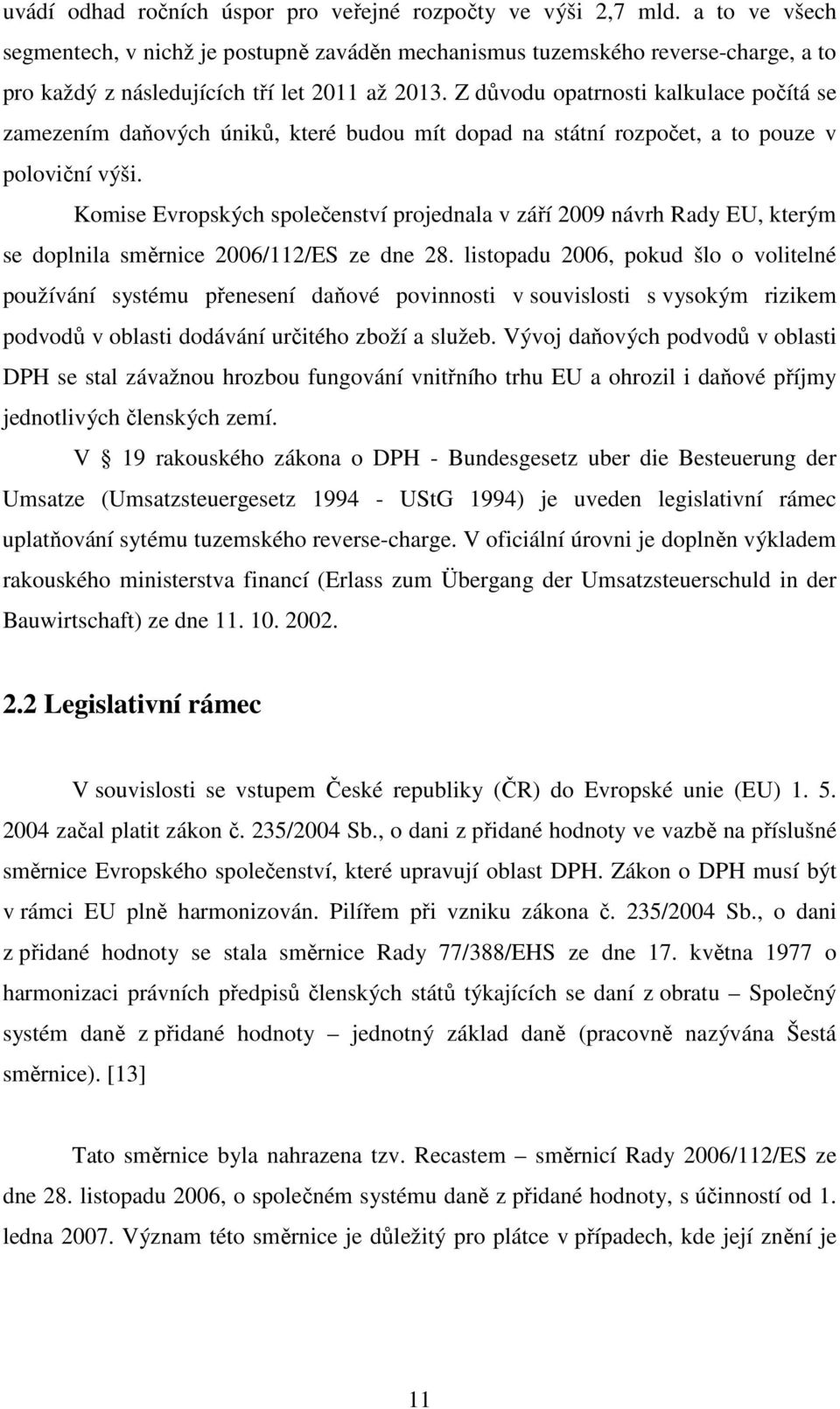 Z důvodu opatrnosti kalkulace počítá se zamezením daňových úniků, které budou mít dopad na státní rozpočet, a to pouze v poloviční výši.