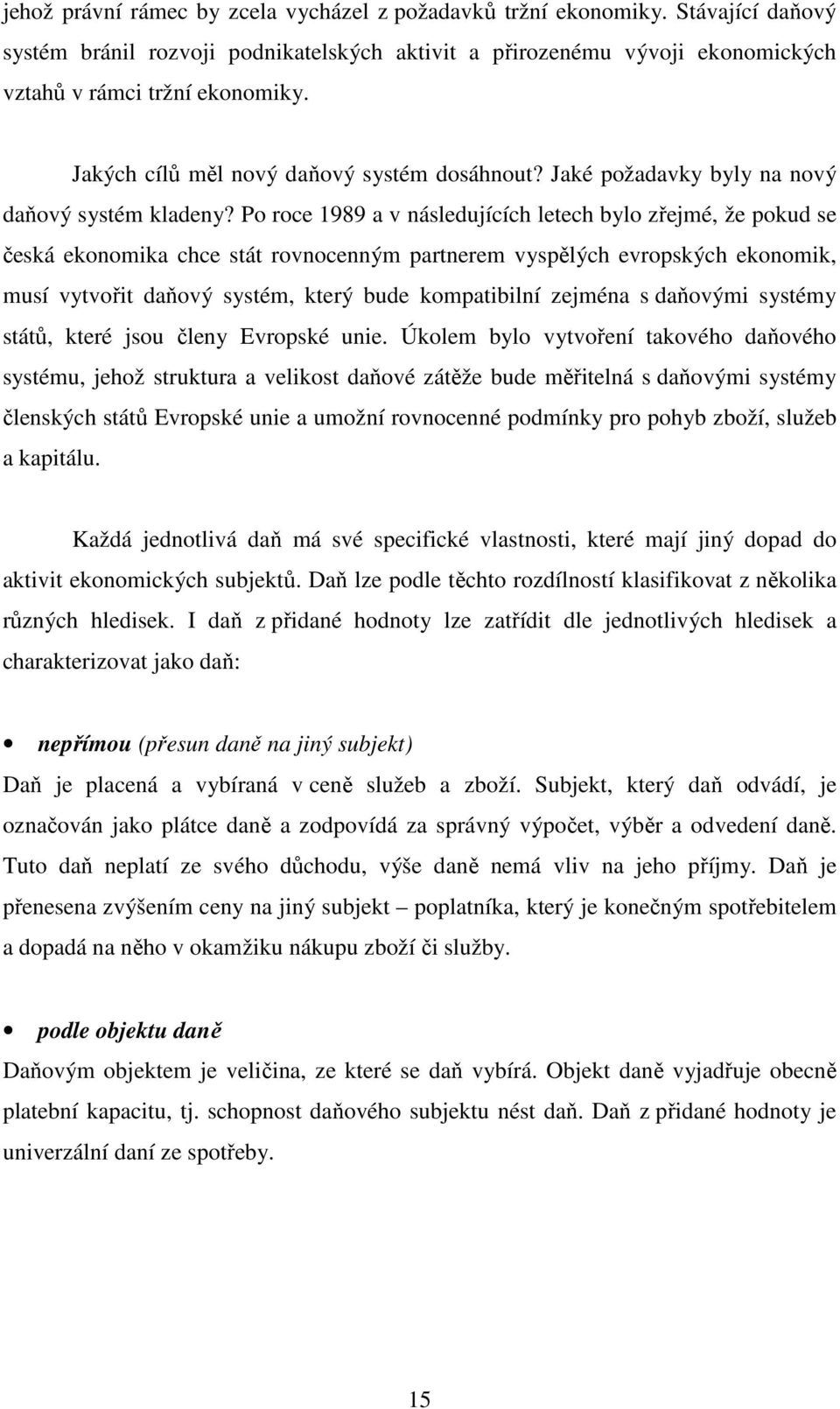 Po roce 1989 a v následujících letech bylo zřejmé, že pokud se česká ekonomika chce stát rovnocenným partnerem vyspělých evropských ekonomik, musí vytvořit daňový systém, který bude kompatibilní