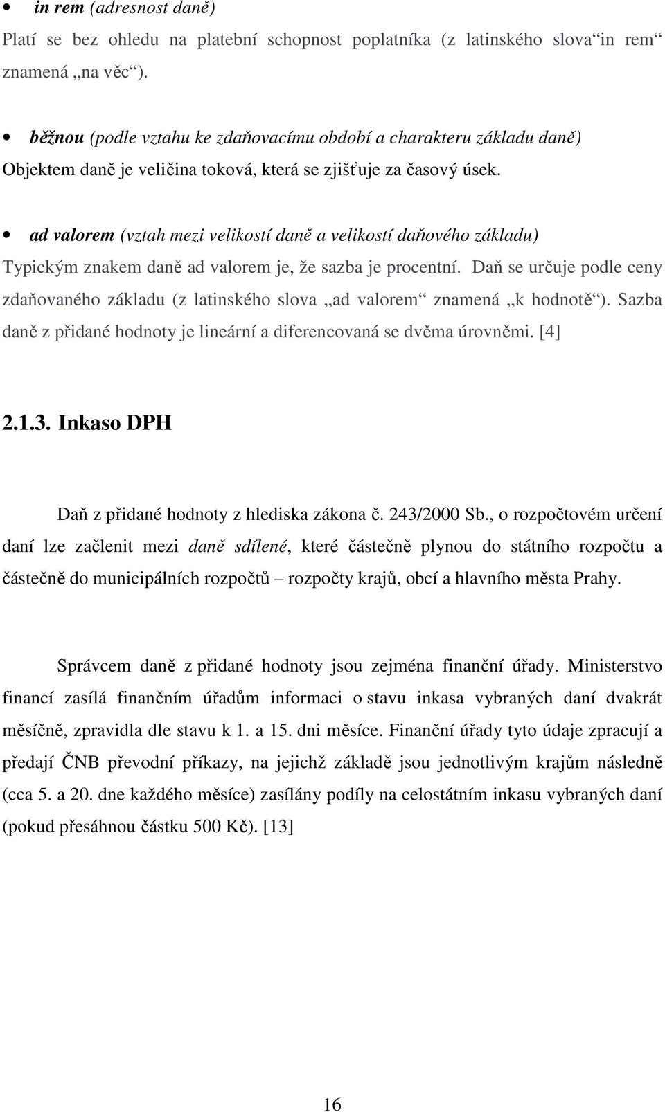 ad valorem (vztah mezi velikostí daně a velikostí daňového základu) Typickým znakem daně ad valorem je, že sazba je procentní.