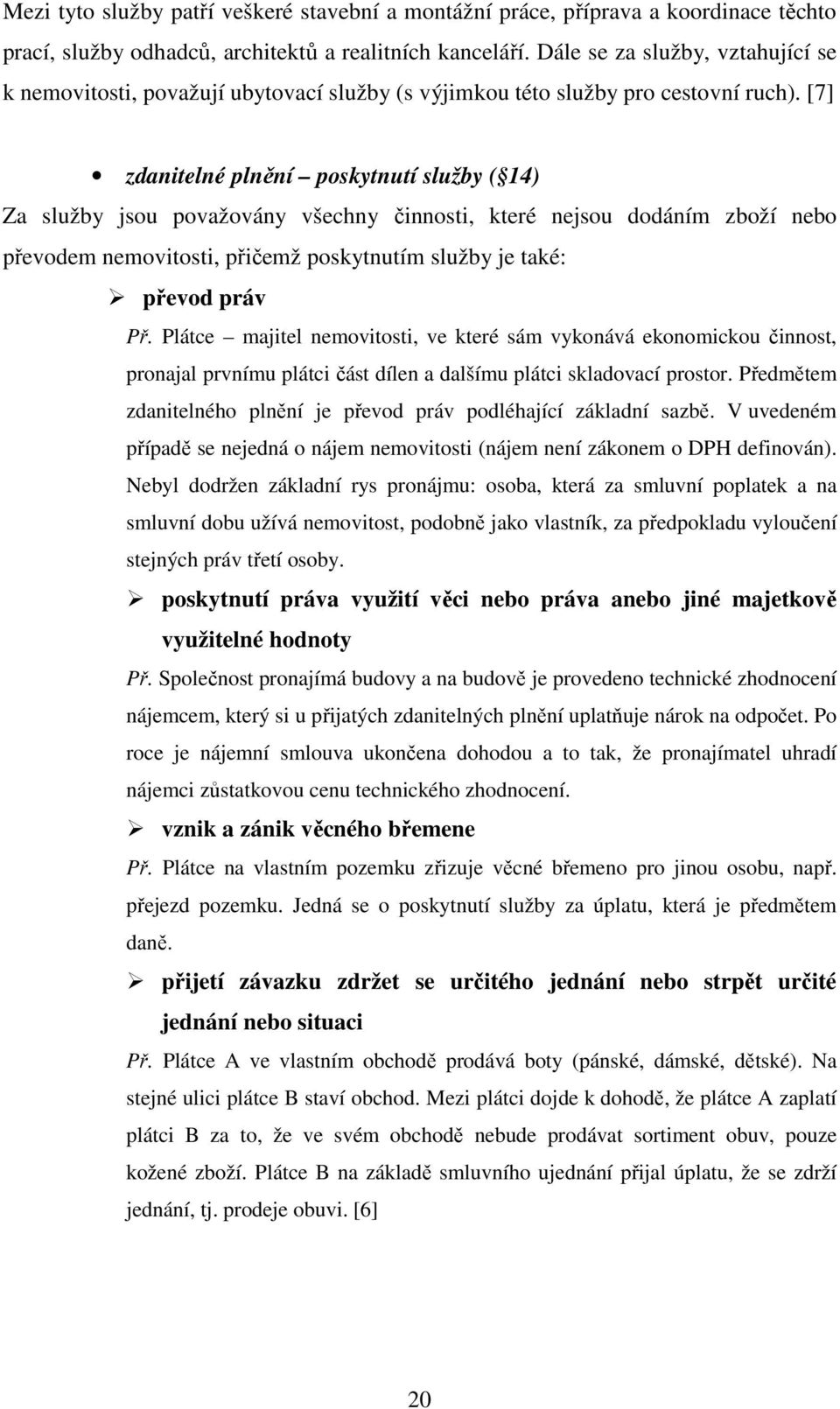 [7] zdanitelné plnění poskytnutí služby ( 14) Za služby jsou považovány všechny činnosti, které nejsou dodáním zboží nebo převodem nemovitosti, přičemž poskytnutím služby je také: převod práv Př.