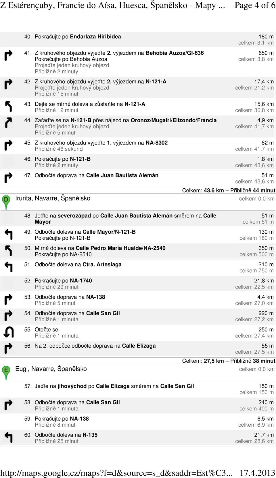 výjezdem na NA-8302 Přibližně 46 sekund 46. Pokračujte po N-121-B 650 m celkem 3,8 km 17,4 km celkem 21,2 km 15,6 km celkem 36,8 km 4,9 km celkem 41,7 km 62 m celkem 41,7 km 1,8 km celkem 43,6 km 47.