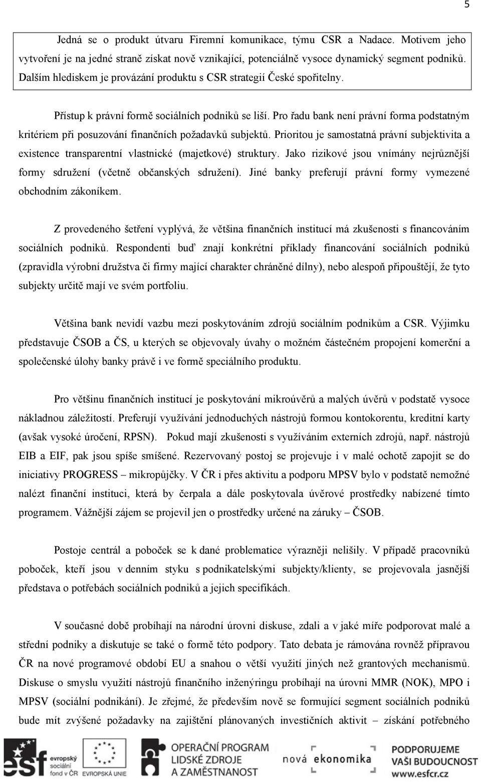 Pro řadu bank není právní forma podstatným kritériem při posuzování finančních požadavků subjektů.