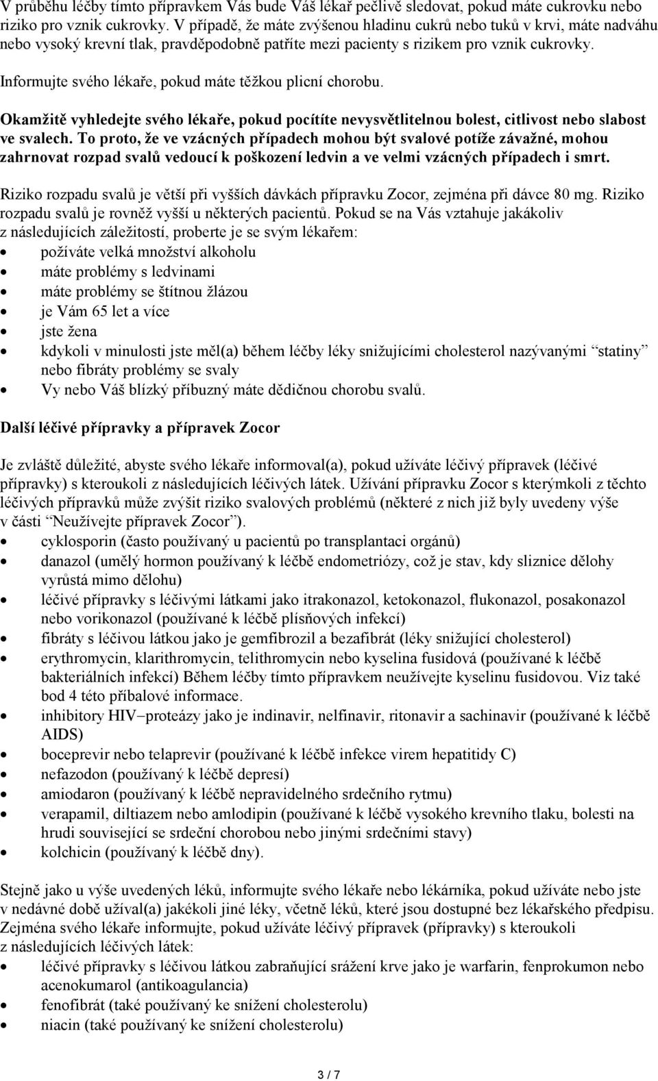Informujte svého lékaře, pokud máte těžkou plicní chorobu. Okamžitě vyhledejte svého lékaře, pokud pocítíte nevysvětlitelnou bolest, citlivost nebo slabost ve svalech.