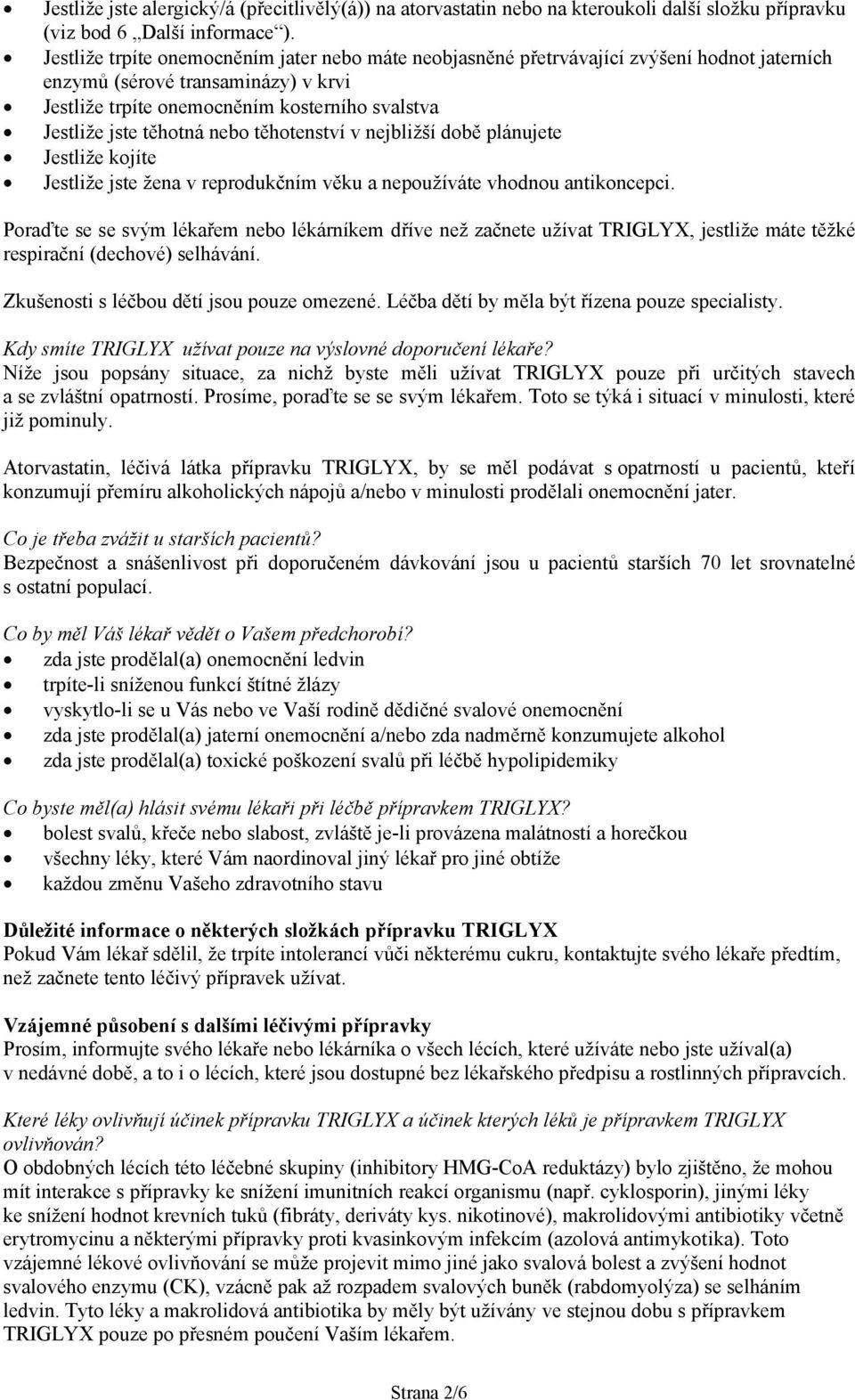 těhotná nebo těhotenství v nejbližší době plánujete Jestliže kojíte Jestliže jste žena v reprodukčním věku a nepoužíváte vhodnou antikoncepci.