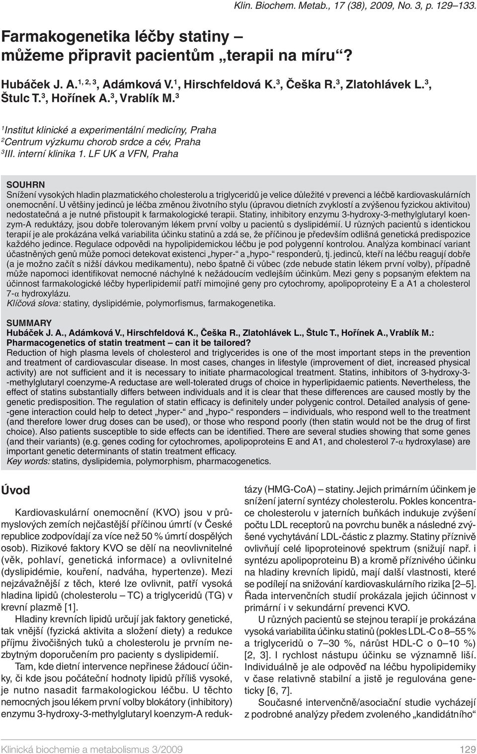 LF UK a VFN, Praha SOUHRN Snížení vysokých hladin plazmatického cholesterolu a triglyceridů je velice důležité v prevenci a léčbě kardiovaskulárních onemocnění.