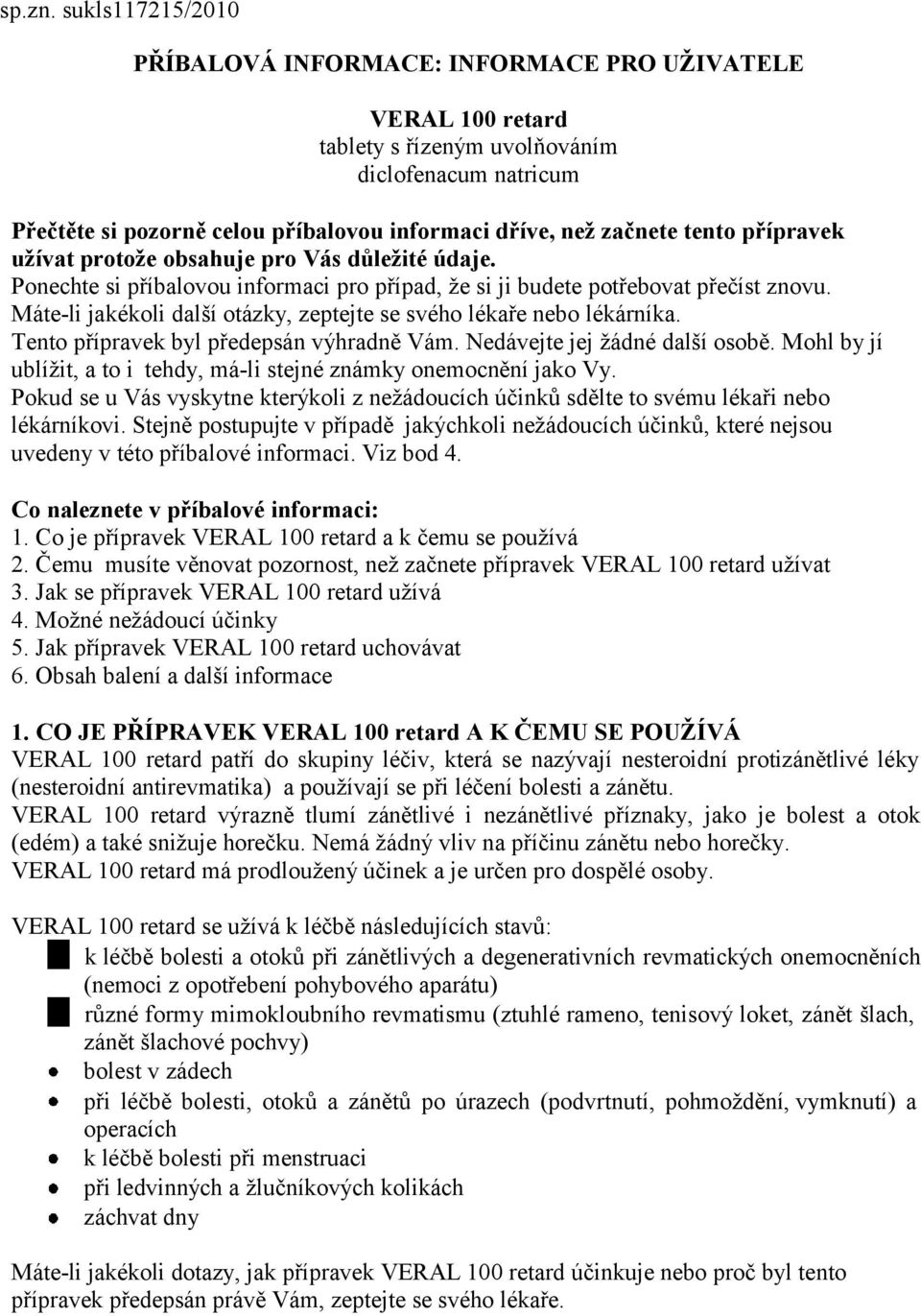 tento přípravek užívat protože obsahuje pro Vás důležité údaje. Ponechte si příbalovou informaci pro případ, že si ji budete potřebovat přečíst znovu.