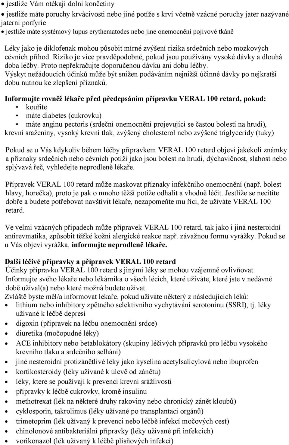 Riziko je více pravděpodobné, pokud jsou používány vysoké dávky a dlouhá doba léčby. Proto nepřekračujte doporučenou dávku ani dobu léčby.
