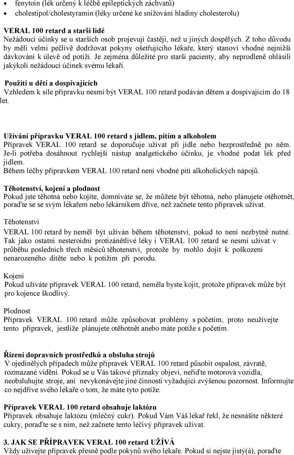 Je zejména důležité pro starší pacienty, aby neprodleně ohlásili jakýkoli nežádoucí účinek svému lékaři.