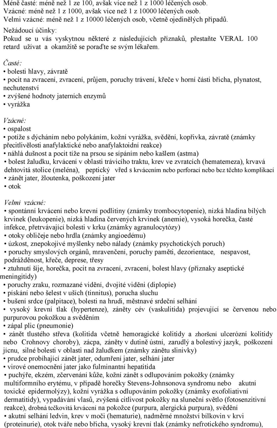 Nežádoucí účinky: Pokud se u vás vyskytnou některé z následujících příznaků, přestaňte VERAL 100 retard užívat a okamžitě se poraďte se svým lékařem.