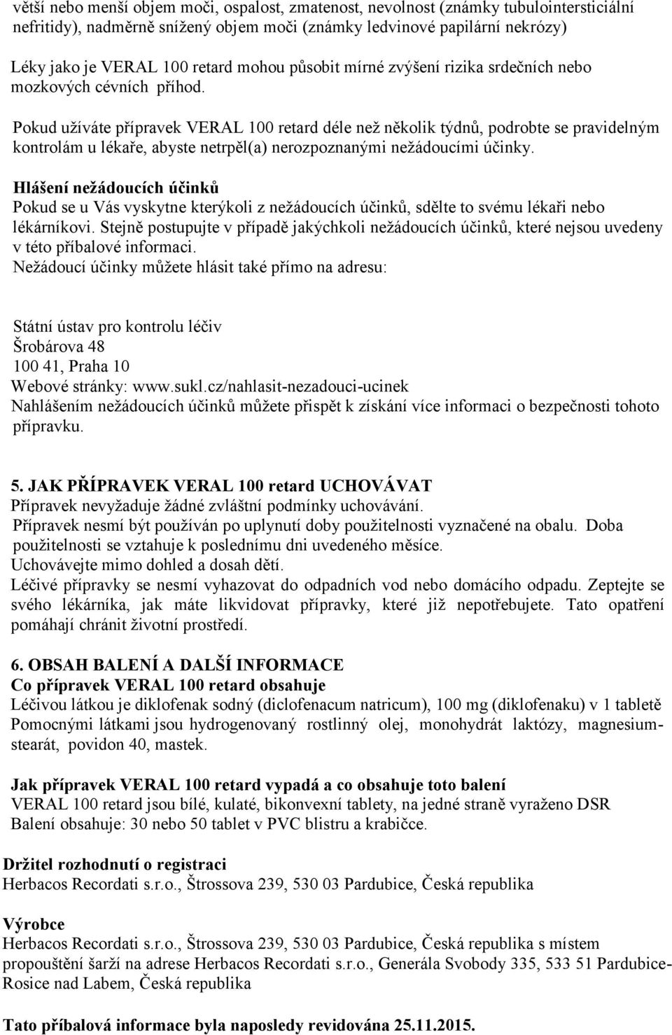 Pokud užíváte přípravek VERAL 100 retard déle než několik týdnů, podrobte se pravidelným kontrolám u lékaře, abyste netrpěl(a) nerozpoznanými nežádoucími účinky.