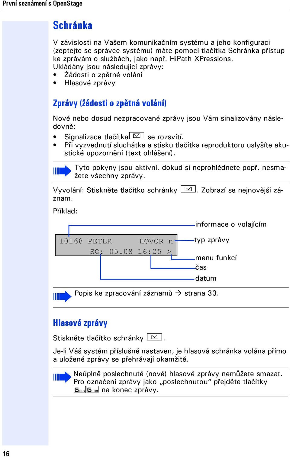 Ukládány sou následuící zprávy: Žádosti o zpětné volání Hlasové zprávy Zprávy (žádosti o zpětná volání) Nové dosud nezpracované zprávy sou Vám sinalizovány následovně: Signalizace tlačítkao se